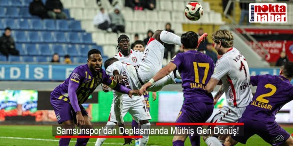Samsunspor’dan Deplasmanda Müthiş Geri Dönüş!